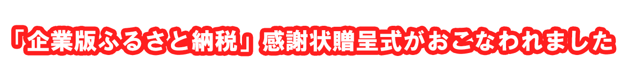 「企業版ふるさと納税」感謝状贈呈式がおこなわれました