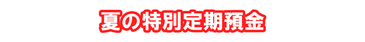 夏の特別定期預金